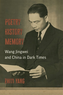 Poetry, History, Memory: Wang Jingwei and China in Dark Times Paperback University of Michigan Press