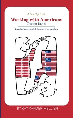 A fun flip book: Working with Americans and Working with Danes: A delightful but informative look at cultural differences between Denma by Mellish, Kay Xander