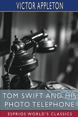 Tom Swift and His Photo Telephone (Esprios Classics): or, the Picture That Saved a Fortune Paperback Blurb