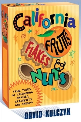 California Fruits, Flakes & Nuts: True Tales of California Crazies, Crackpots and Creeps Paperback Craven Street Books
