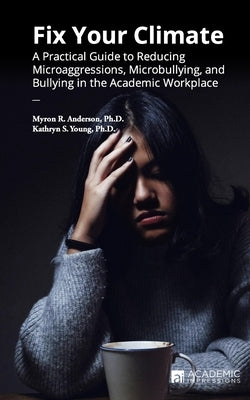 Fix Your Climate: A Practical Guide to Reducing Microaggressions, Microbullying, and Bullying in the Academic Workplace Paperback Academic Impressions