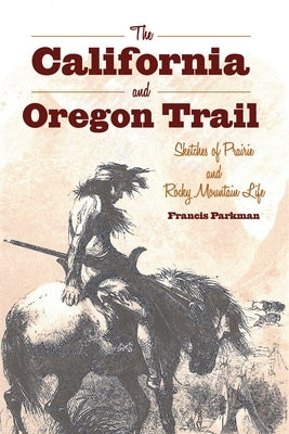 The California and Oregon Trail: Sketches of Prairie and Rocky Mountain Life Paperback Skyhorse Publishing