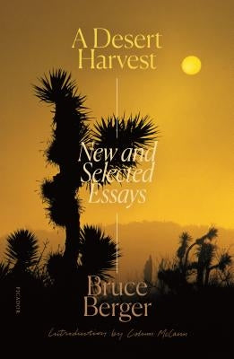 A Desert Harvest: New and Selected Essays by Berger, Bruce