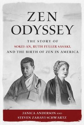 Zen Odyssey: The Story of Sokei-An, Ruth Fuller Sasaki, and the Birth of Zen in America by Anderson, Janica