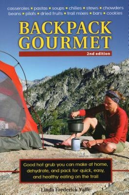 Backpack Gourmet: Good Hot Grub You Can Make at Home, Dehydrate, and Pack for Quick, Easy, and Healthy Eating on the Trail, Second Editi Paperback Stackpole Books