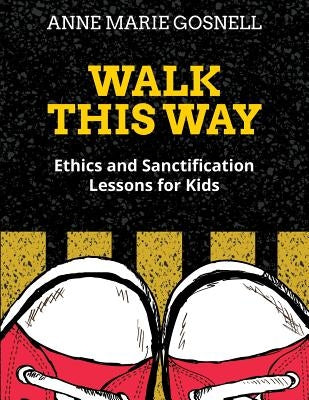 Walk This Way: Ethics and Sanctification Lessons for Kids Paperback Futureflyingsaucers Resources