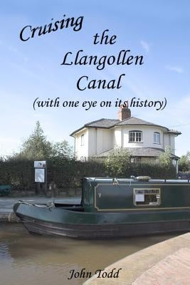 Cruising the Llangollen Canal (with one eye on its history) Paperback Createspace Independent Publishing Platform