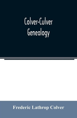 Colver-Culver genealogy; descendants of Edward Colver of Boston, Dedham, and Roxbury, Massachusetts, and New London, and Mystic, Connecticut Paperback Alpha Edition