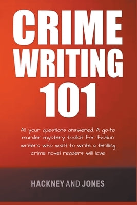 Crime Writing 101 - All Your Questions Answered Paperback Hackney and Jones Publishing