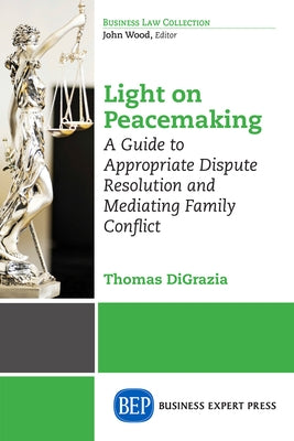 Light on Peacemaking: A Guide to Appropriate Dispute Resolution and Mediating Family Conflict Paperback Business Expert Press