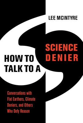 How to Talk to a Science Denier: Conversations with Flat Earthers, Climate Deniers, and Others Who Defy Reason Paperback MIT Press