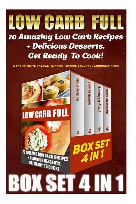 Low Carb Full BOX SET 4 In 1: 70 Amazing Low Carb Recipes + Delicious Desserts. Get Ready To Cook!: Low Carb Recipes For Weight Loss, Fat Bombs, Glu Paperback Createspace Independent Publishing Platform