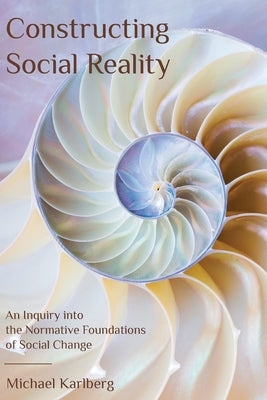 Constructing Social Reality: An Inquiry into the Normative Foundations of Social Change Paperback Association for Baha'i Studies