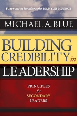 Building Credibility in Leadership: Principles For Secondary Leaders Paperback God's Life Publishing