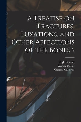 A Treatise on Fractures, Luxations, and Other Affections of the Bones \ Paperback Legare Street Press