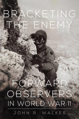 Bracketing the Enemy: Forward Observers in World War II Paperback University of Oklahoma Press