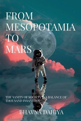 From Mesopotamia to Mars: The sanity of society is a balance of a thousand insanities. Paperback Notion Press