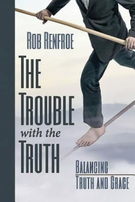 The Trouble with the Truth: Balancing Truth and Grace Paperback Abingdon Press