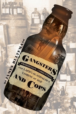 Gangsters and Cops - Prohibition, Corruption, and LAPD's Scandalous Coming of Age: Prohibition, Corruption, and LAPD's Scandalous Coming of Age Paperback P.D. Publishing