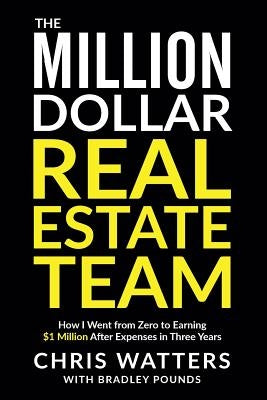 The Million Dollar Real Estate Team: How I Went from Zero to Earning $1 Million after Expenses in Three Years Paperback Wir Publishing