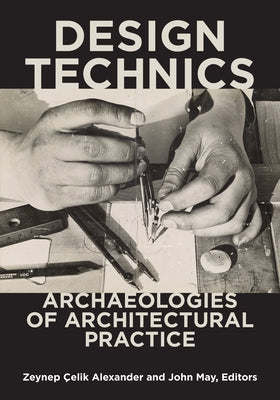 Design Technics: Archaeologies of Architectural Practice Paperback University of Minnesota Press
