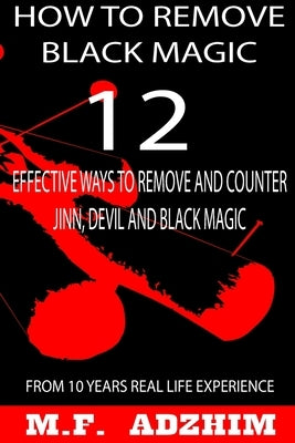 How to remove black magic: 12 effective ways to remove and counter jinn, devil and black magic Paperback Independently Published