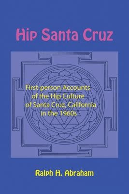Hip Santa Cruz: First-Person Accounts of the Hip Culture of Santa Cruz, California in the 1960s Paperback Epigraph Publishing
