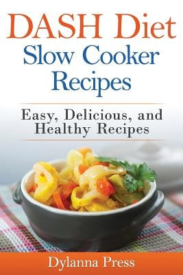 DASH Diet Slow Cooker Recipes: Easy, Delicious, and Healthy Low-Sodium Recipes Paperback Dylanna Publishing, Inc.