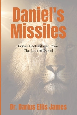 Daniel's Missiles: Prayer Declarations From The Book of Daniel Paperback Independently Published