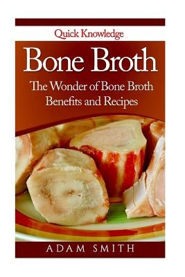 Bone Broth: The Wonder of Bone Broth Benefits and Recipes Paperback Createspace Independent Publishing Platform