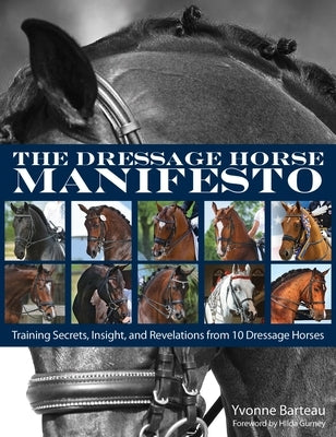 The Dressage Horse Manifesto: Training Secrets, Insight, and Revelations from 10 Dressage Horses Paperback Trafalgar Square Books
