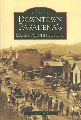 Downtown Pasadena's Early Architecture Paperback Arcadia Publishing (SC)