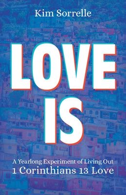Love Is: A Yearlong Experiment in Living Out 1 Corinthians 13 Love Paperback Kregel Publications