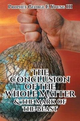 The Conclusion of the Whole Matter and the Mark of the Beast Paperback Christian Faith Publishing, Inc