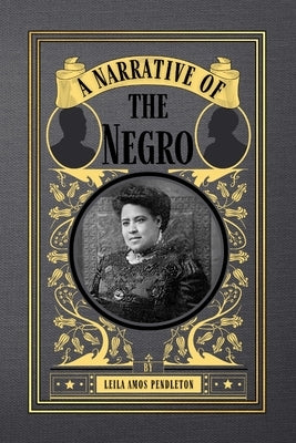 A Narrative of the Negro by Pendleton, Leila Amos