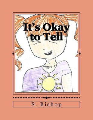 It's Okay to Tell: A story to help kids understand it is okay to talk about sexual abuse. Paperback Createspace Independent Publishing Platform