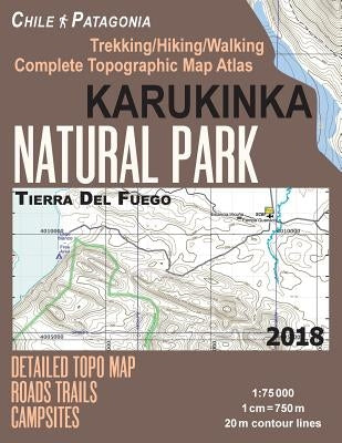 Karukinka Natural Park Tierra Del Fuego Detailed Topo Map Roads Trails Campsites Trekking/Hiking/Walking Complete Topographic Map Atlas Chile Patagoni Paperback Createspace Independent Publishing Platform