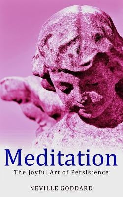 Meditation: The Joyful Art of Persistence Paperback Createspace Independent Publishing Platform
