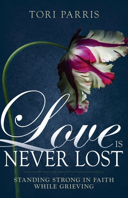Love Is Never Lost: Standing Strong in Faith While Grieving Paperback Whitaker House