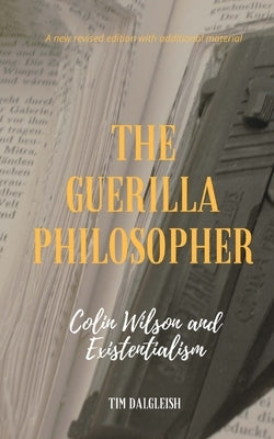 The Guerilla Philosopher: Colin Wilson and Existentialism Paperback Createspace Independent Publishing Platform