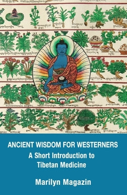 Ancient Wisdom for Westerners: A Short Introduction to Tibetan Medicine by Magazin, Marilyn