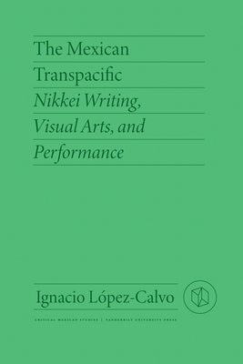 The Mexican Transpacific: Nikkei Writing, Visual Arts, and Performance Paperback Vanderbilt University Press