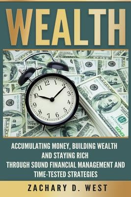 Wealth: Accumulating Money, Building Wealth and Staying Rich Through Sound Financial Management and Time-Tested Strategies Paperback Createspace Independent Publishing Platform