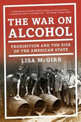 The War on Alcohol: Prohibition and the Rise of the American State Paperback W. W. Norton & Company