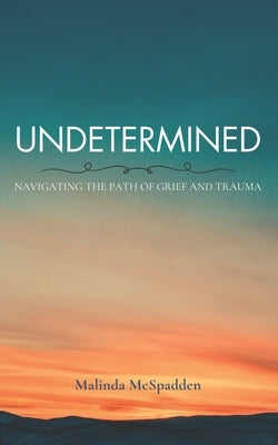 Undetermined: Navigating the Path of Grief and Trauma Paperback Independently Published