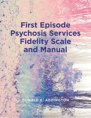 First Episode Psychosis Services Fidelity Scale (Feps-Fs 1.0) and Manual Paperback Lcr Publishing Services