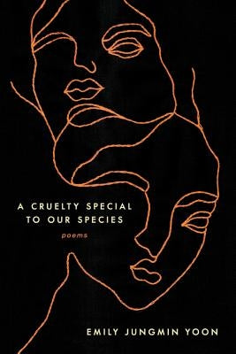 A Cruelty Special to Our Species: Poems by Yoon, Emily Jungmin