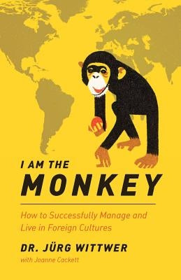 I am the monkey: How to Successfully Manage and Live in Foreign Cultures Paperback Createspace Independent Publishing Platform