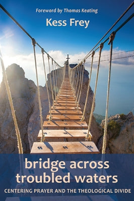 Bridge Across Troubled Waters: Centering Prayer and the Theological Divide Paperback Lindisfarne Books