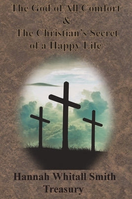 Hannah Whitall Smith Treasury - The God of All Comfort & The Christian's Secret of a Happy Life Paperback Chump Change
